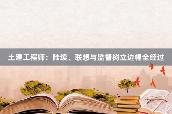 土建工程师：陆续、联想与监督树立边幅全经过